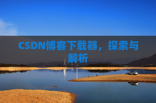 CSDN博客下载器，探索与解析