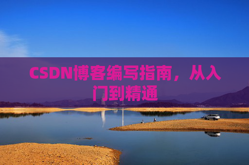CSDN博客编写指南,从入门到精通