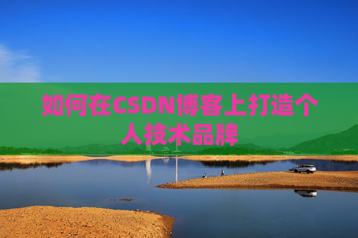 如何在CSDN博客上打造个人技术品牌
