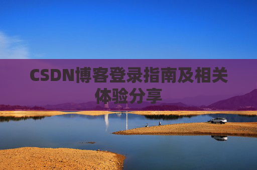 CSDN博客登录指南及相关体验分享