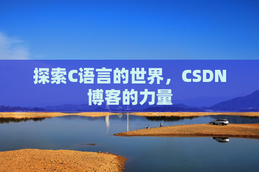 探索C语言的世界，CSDN博客的力量