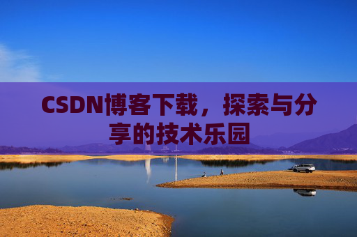 CSDN博客下载，探索与分享的技术乐园